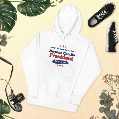 Haven't We Taken The Idea That Anyone Can Be President A Bit To Far Unisex Hoodie - Mainstream Freedom